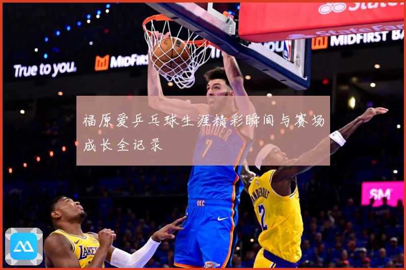 福原爱乒乓球生涯精彩瞬间与赛场成长全记录