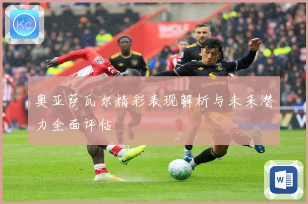 奥亚萨瓦尔精彩表现解析与未来潜力全面评估