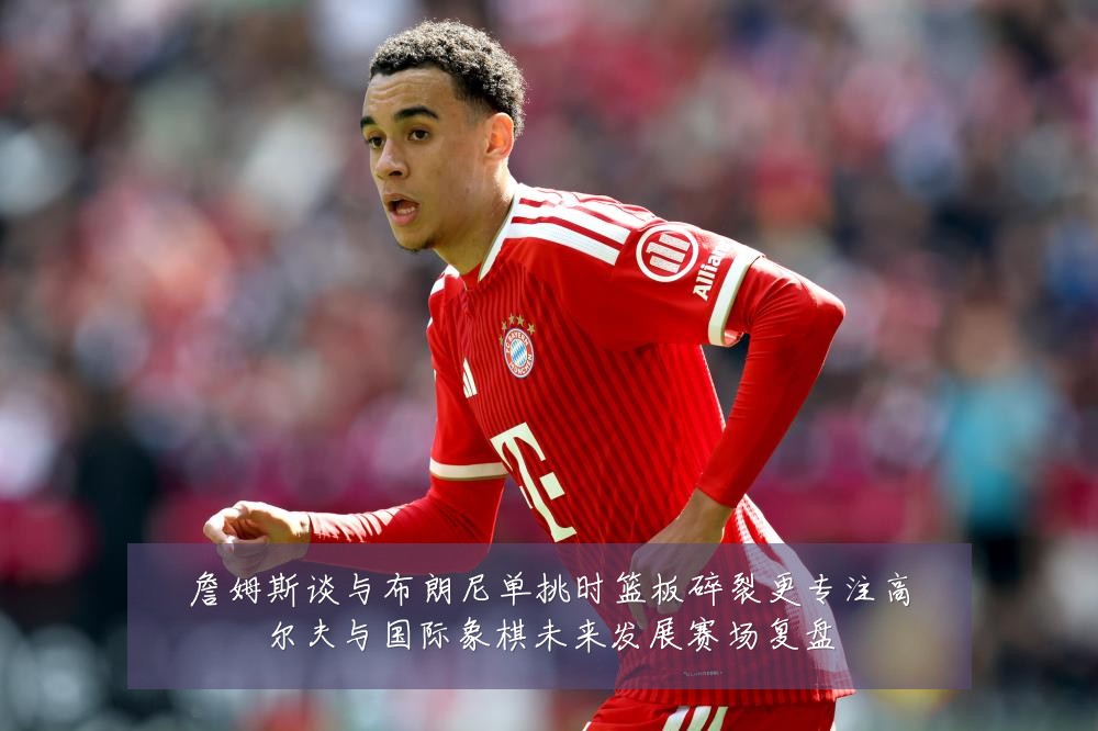 詹姆斯谈与布朗尼单挑时篮板碎裂更专注高尔夫与国际象棋未来发展赛场复盘