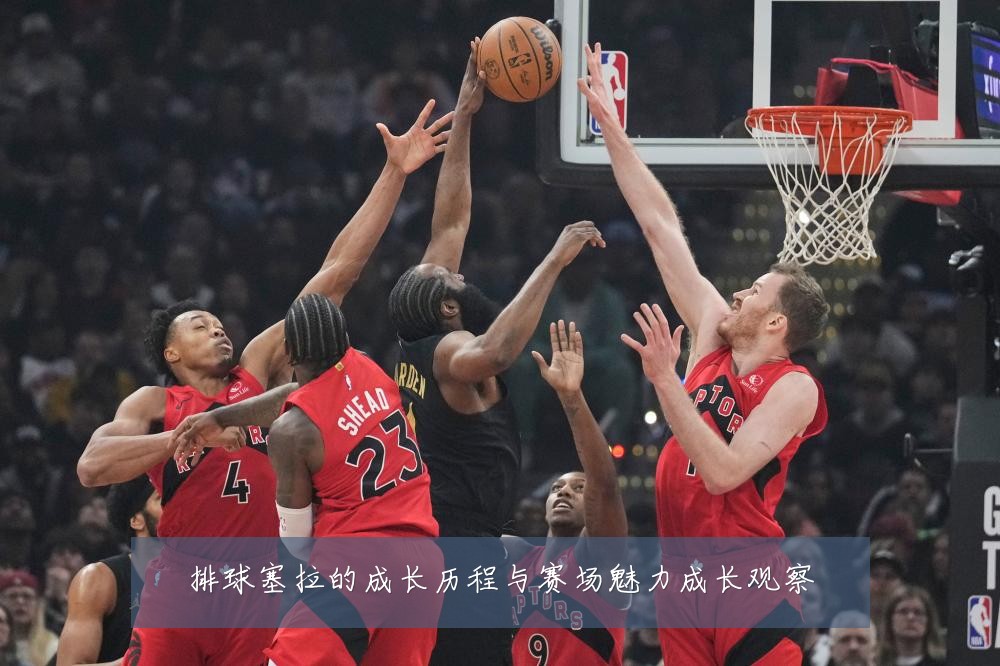 排球塞拉的成长历程与赛场魅力成长观察
